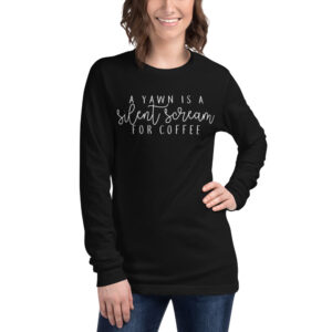 A Yawn is a Silent Scream for Coffee | Unisex Long Sleeve Tee