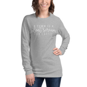 A Yawn is a Silent Scream for Coffee | Unisex Long Sleeve Tee