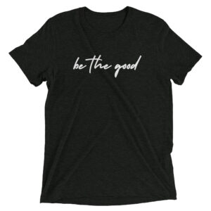 Be The Good | Unisex Tri-blend Tee